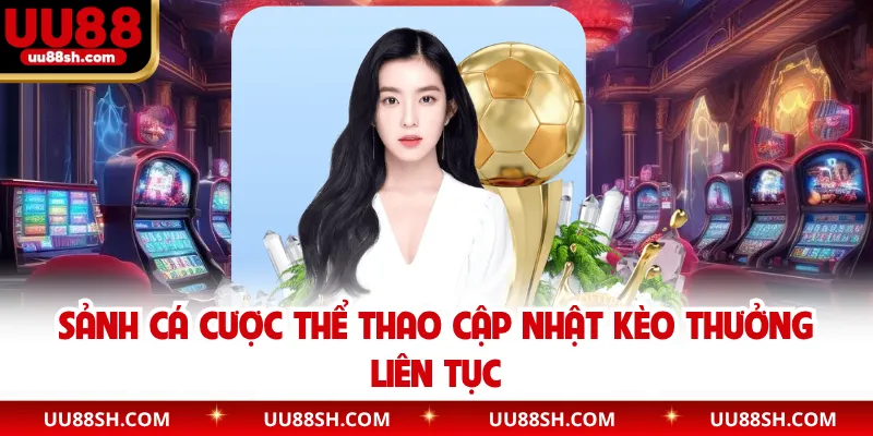 Sảnh cá cược thể thao cập nhật kèo thưởng liên tục