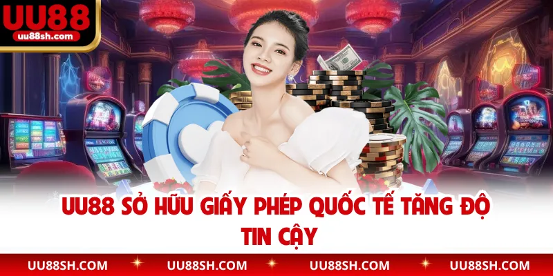 UU88 sở hữu giấy phép quốc tế tăng độ tin cậy